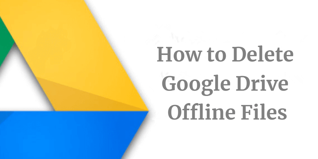 How To Delete Google Drive Offline Files Full Guide 